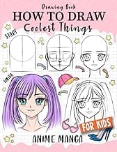 How to Draw Coolest Things Anime Manga for Kids: Step-by-Step Children's Guide Teach Sketching - Unl