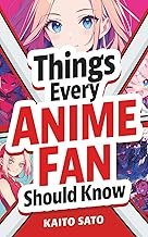 Things Every Anime Fan Should Know: Discover the Fascinating Origins, Genres, Iconic Series, Fandom 